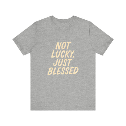 Unisex Short Sleeve Tee - 'Not Lucky, Just Blessed', Inspirational Gift, Casual T-Shirt, Everyday Wear, Positive Vibes