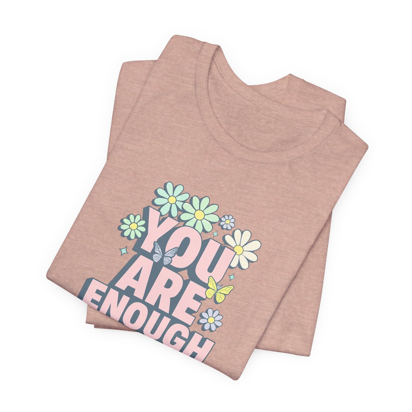 You Are Enough Floral Tee - Unisex Short Sleeve Shirt, Positive Affirmation Shirt, Gift for Friends, Self-Love Quote, Casual Wear