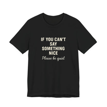 Unisex Motivational Tee - "If You Can't Say Something Nice" Shirt, Casual Wear, Gift Idea, Daily Reminder, Positive Vibes