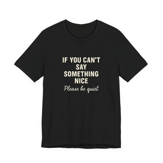 Unisex Motivational Tee - "If You Can't Say Something Nice" Shirt, Casual Wear, Gift Idea, Daily Reminder, Positive Vibes