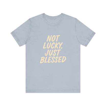 Unisex Short Sleeve Tee - 'Not Lucky, Just Blessed', Inspirational Gift, Casual T-Shirt, Everyday Wear, Positive Vibes