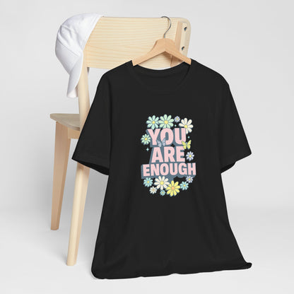 You Are Enough Floral Tee - Unisex Short Sleeve Shirt, Positive Affirmation Shirt, Gift for Friends, Self-Love Quote, Casual Wear