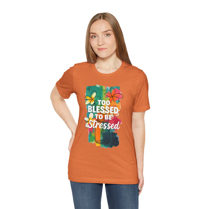Too Blessed to Be Stressed T-Shirt - Inspirational Tee for Everyday Comfort, Self-Care Gift, Positive Vibes, Mental Health Awareness