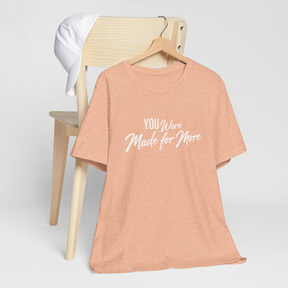 You Were Made for More T-Shirt — Inspirational Graphic Tee