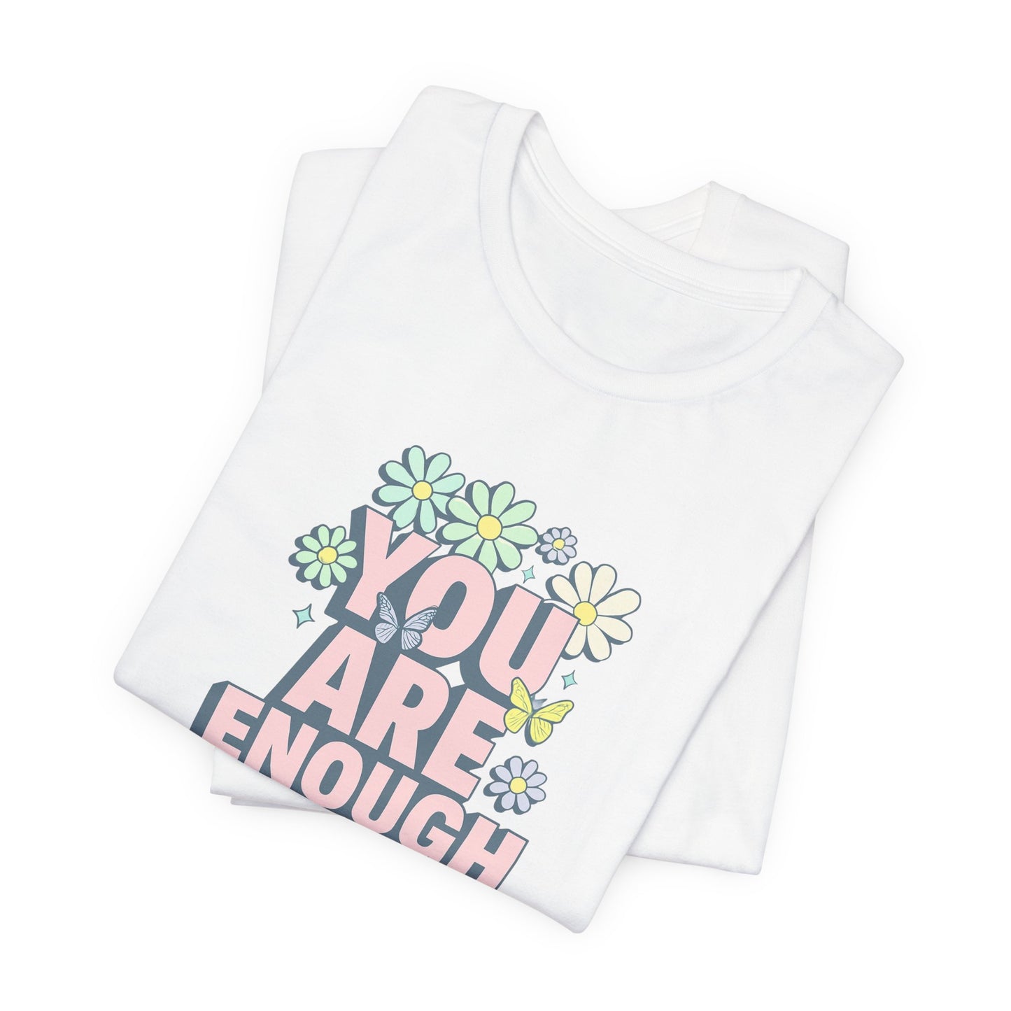 You Are Enough Floral Tee - Unisex Short Sleeve Shirt, Positive Affirmation Shirt, Gift for Friends, Self-Love Quote, Casual Wear