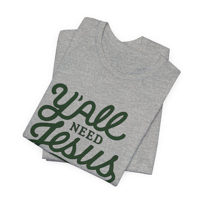 Y'all Need Jesus Short Sleeve Tee - Faith T-Shirt, Christian Apparel, Casual Wear, Gift for Believers, Relaxed Style
