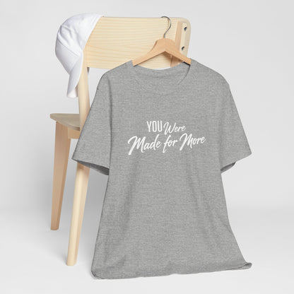 You Were Made for More T-Shirt — Inspirational Graphic Tee
