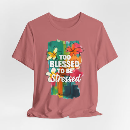 Too Blessed to Be Stressed T-Shirt - Inspirational Tee for Everyday Comfort, Self-Care Gift, Positive Vibes, Mental Health Awareness