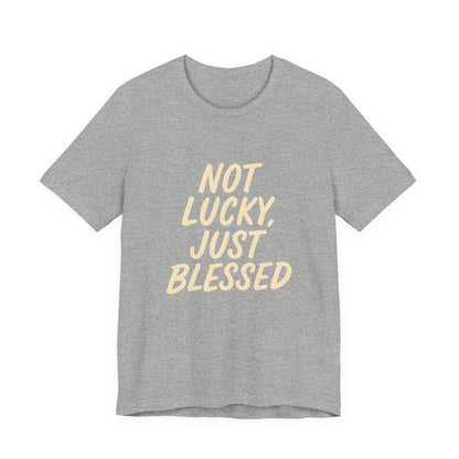 Unisex Short Sleeve Tee - 'Not Lucky, Just Blessed', Inspirational Gift, Casual T-Shirt, Everyday Wear, Positive Vibes