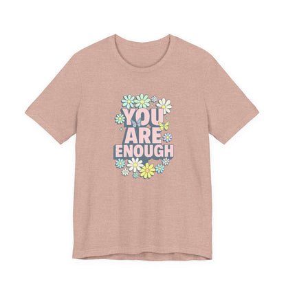You Are Enough Floral Tee - Unisex Short Sleeve Shirt, Positive Affirmation Shirt, Gift for Friends, Self-Love Quote, Casual Wear