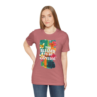Too Blessed to Be Stressed T-Shirt - Inspirational Tee for Everyday Comfort, Self-Care Gift, Positive Vibes, Mental Health Awareness