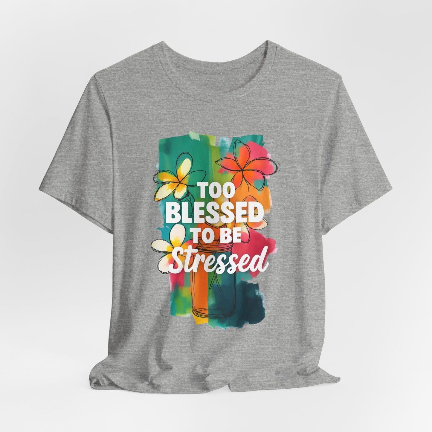 Too Blessed to Be Stressed T-Shirt - Inspirational Tee for Everyday Comfort, Self-Care Gift, Positive Vibes, Mental Health Awareness