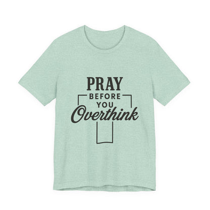 Pray Before You Overthink T-Shirt, Motivational Tee, Unisex Graphic Top, Casual Wear, Gift for Mental Health Awareness