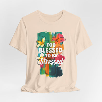 Too Blessed to Be Stressed T-Shirt - Inspirational Tee for Everyday Comfort, Self-Care Gift, Positive Vibes, Mental Health Awareness