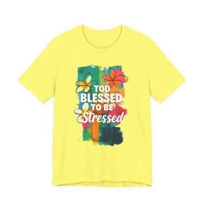 Too Blessed to Be Stressed T-Shirt - Inspirational Tee for Everyday Comfort, Self-Care Gift, Positive Vibes, Mental Health Awareness
