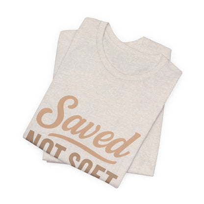 Saved Not Soft T-Shirt, Faith Tee, Christian Apparel, Casual Wear, Gift for Him, Everyday Style