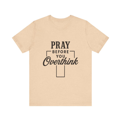 Pray Before You Overthink T-Shirt, Motivational Tee, Unisex Graphic Top, Casual Wear, Gift for Mental Health Awareness