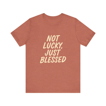 Unisex Short Sleeve Tee - 'Not Lucky, Just Blessed', Inspirational Gift, Casual T-Shirt, Everyday Wear, Positive Vibes