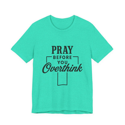 Pray Before You Overthink T-Shirt, Motivational Tee, Unisex Graphic Top, Casual Wear, Gift for Mental Health Awareness