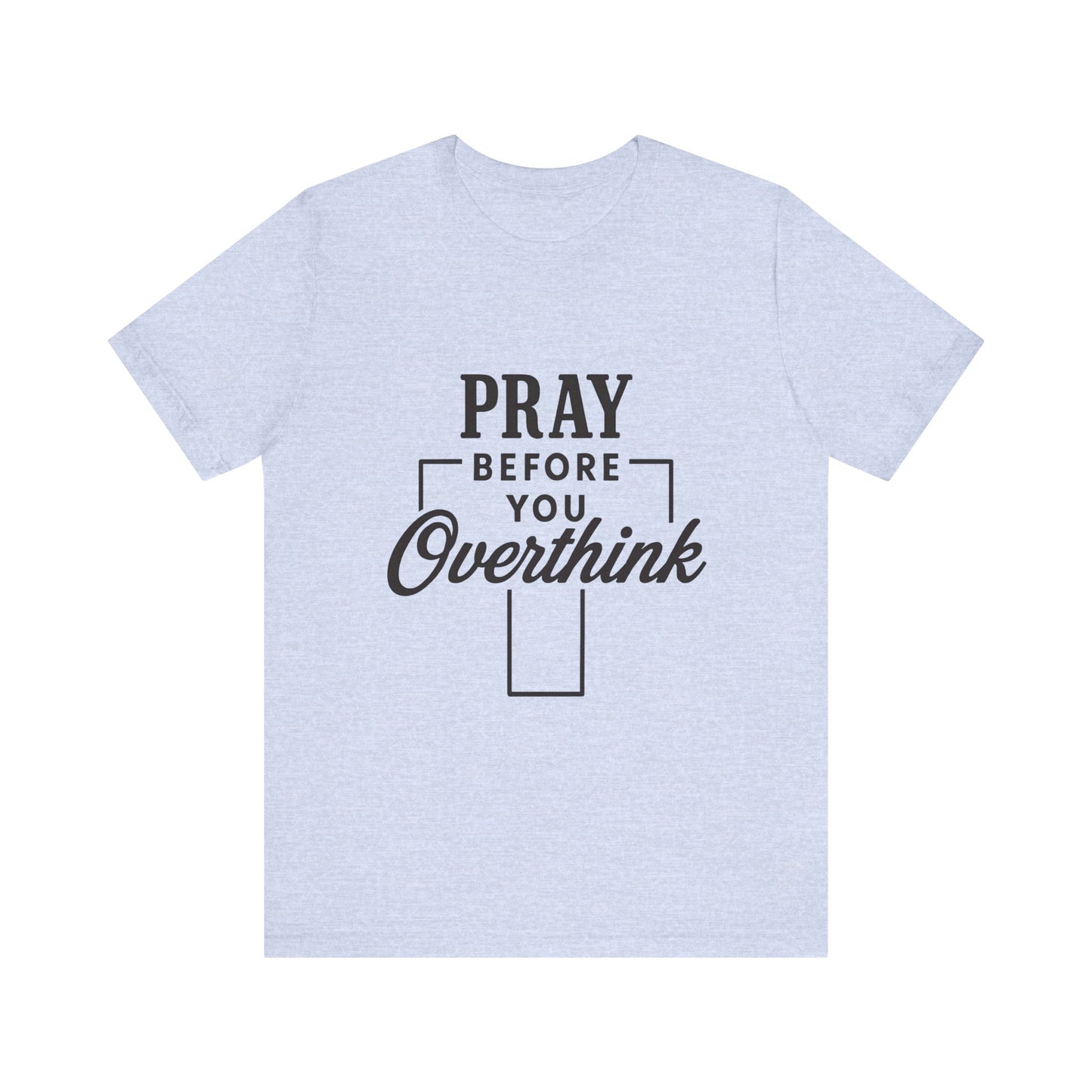 Pray Before You Overthink T-Shirt, Motivational Tee, Unisex Graphic Top, Casual Wear, Gift for Mental Health Awareness