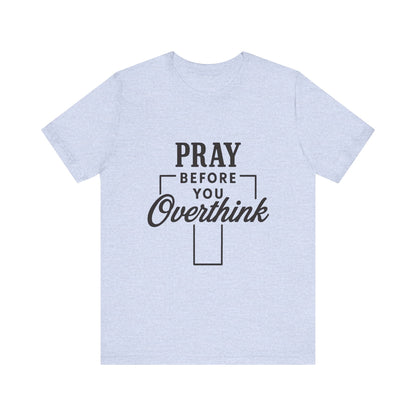 Pray Before You Overthink T-Shirt, Motivational Tee, Unisex Graphic Top, Casual Wear, Gift for Mental Health Awareness