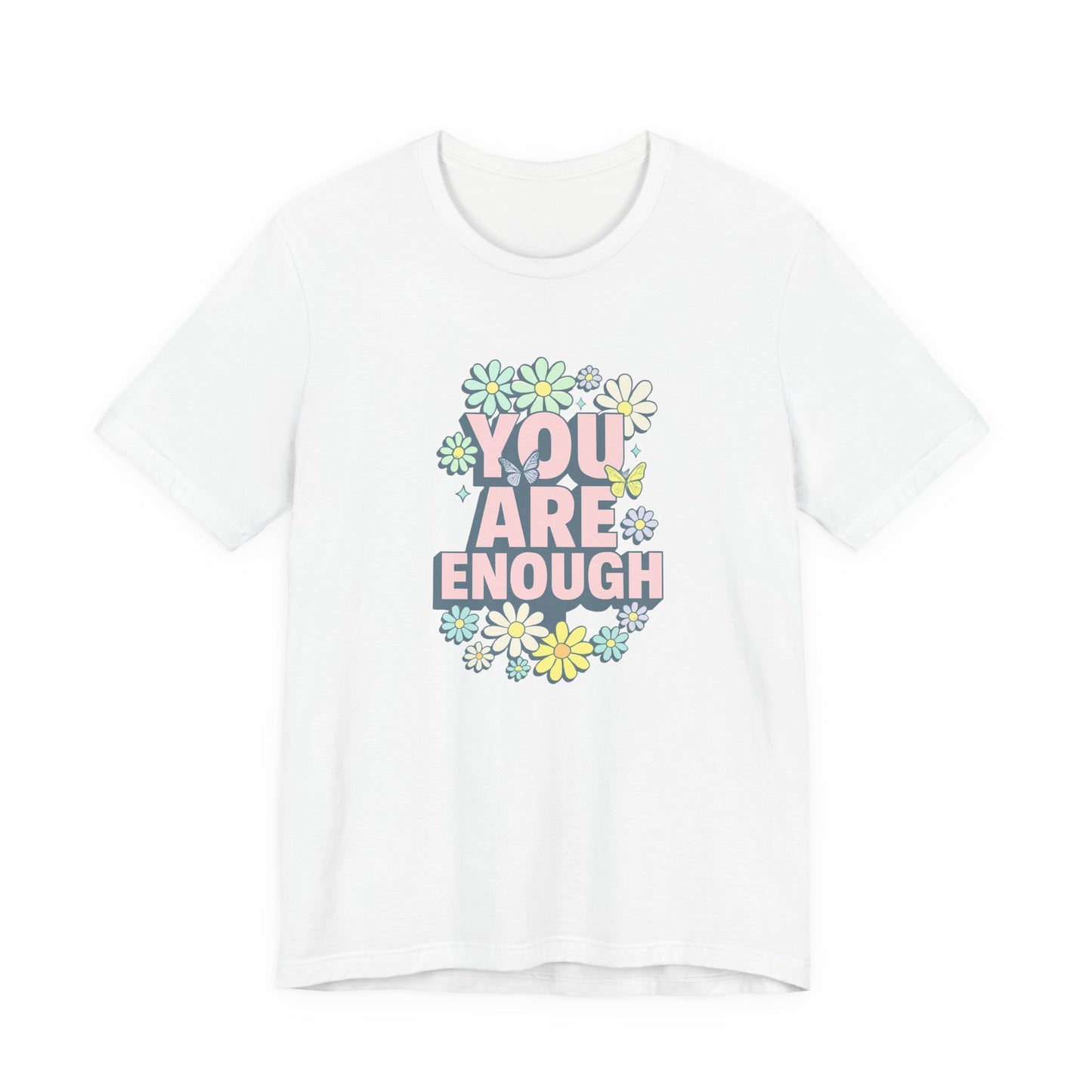 You Are Enough Floral Tee - Unisex Short Sleeve Shirt, Positive Affirmation Shirt, Gift for Friends, Self-Love Quote, Casual Wear