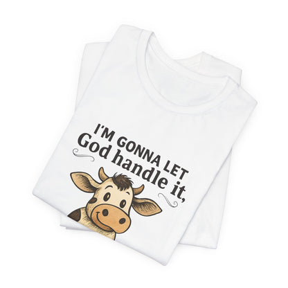 Funny Cow Quote Unisex Tee, God Handle It Shirt, Casual Humor T-Shirt, Gift for Cow Lovers, Farm Life Apparel