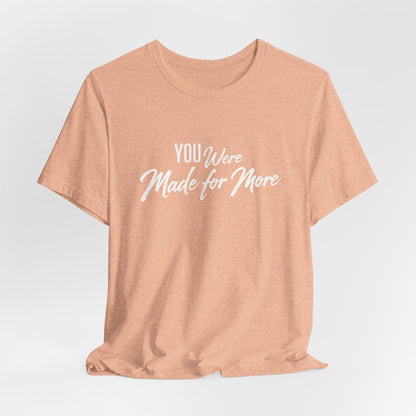 You Were Made for More T-Shirt — Inspirational Graphic Tee