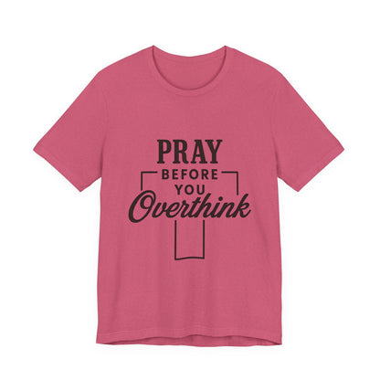Pray Before You Overthink T-Shirt, Motivational Tee, Unisex Graphic Top, Casual Wear, Gift for Mental Health Awareness
