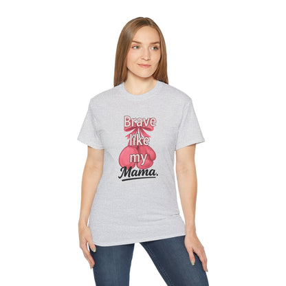 Brave Like My Mama Unisex Ultra Cotton Tee - Inspirational Shirt, Gift for Mom, Mother's Day Tee, Family Vibes, Casual Wear