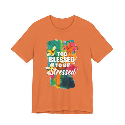 Too Blessed to Be Stressed T-Shirt - Inspirational Tee for Everyday Comfort, Self-Care Gift, Positive Vibes, Mental Health Awareness