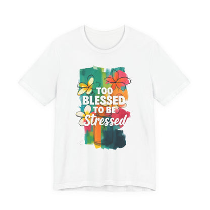 Too Blessed to Be Stressed T-Shirt - Inspirational Tee for Everyday Comfort, Self-Care Gift, Positive Vibes, Mental Health Awareness