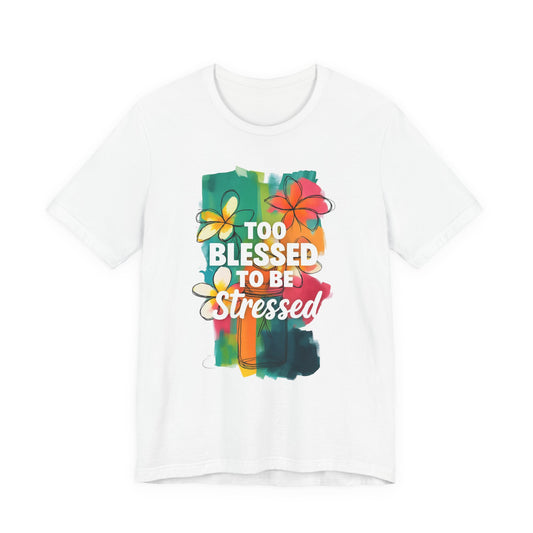 Too Blessed to Be Stressed T-Shirt - Inspirational Tee for Everyday Comfort, Self-Care Gift, Positive Vibes, Mental Health Awareness