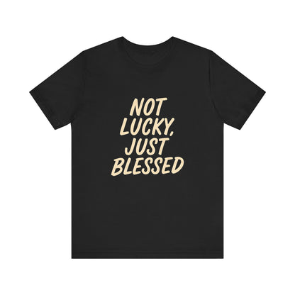 Unisex Short Sleeve Tee - 'Not Lucky, Just Blessed', Inspirational Gift, Casual T-Shirt, Everyday Wear, Positive Vibes
