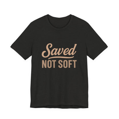 Saved Not Soft T-Shirt, Faith Tee, Christian Apparel, Casual Wear, Gift for Him, Everyday Style