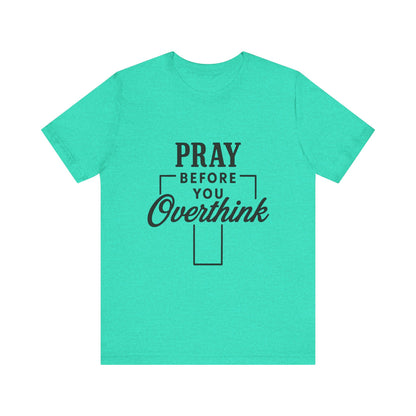 Pray Before You Overthink T-Shirt, Motivational Tee, Unisex Graphic Top, Casual Wear, Gift for Mental Health Awareness