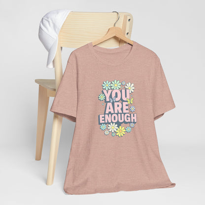 You Are Enough Floral Tee - Unisex Short Sleeve Shirt, Positive Affirmation Shirt, Gift for Friends, Self-Love Quote, Casual Wear