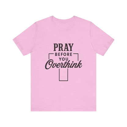 Pray Before You Overthink T-Shirt, Motivational Tee, Unisex Graphic Top, Casual Wear, Gift for Mental Health Awareness