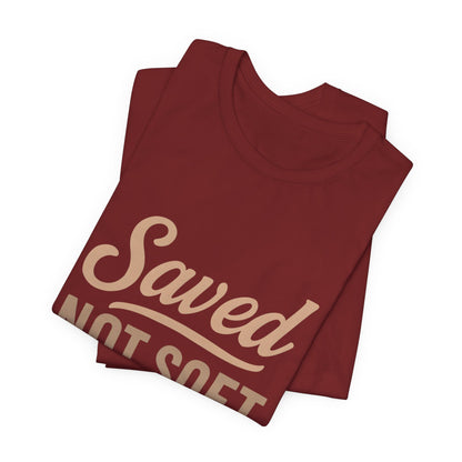 Saved Not Soft T-Shirt, Faith Tee, Christian Apparel, Casual Wear, Gift for Him, Everyday Style