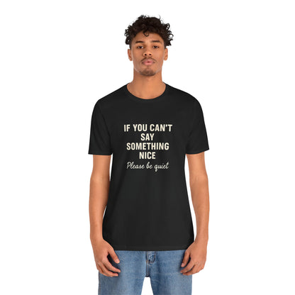 Unisex Motivational Tee - "If You Can't Say Something Nice" Shirt, Casual Wear, Gift Idea, Daily Reminder, Positive Vibes