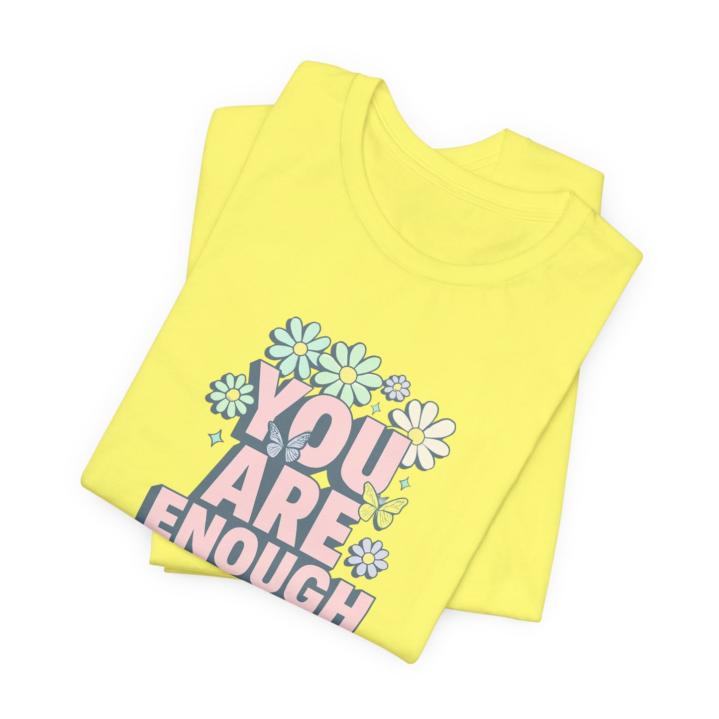 You Are Enough Floral Tee - Unisex Short Sleeve Shirt, Positive Affirmation Shirt, Gift for Friends, Self-Love Quote, Casual Wear