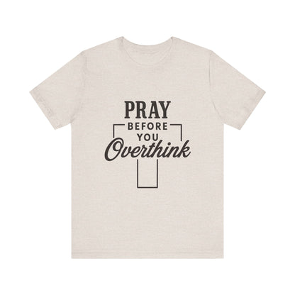 Pray Before You Overthink T-Shirt, Motivational Tee, Unisex Graphic Top, Casual Wear, Gift for Mental Health Awareness