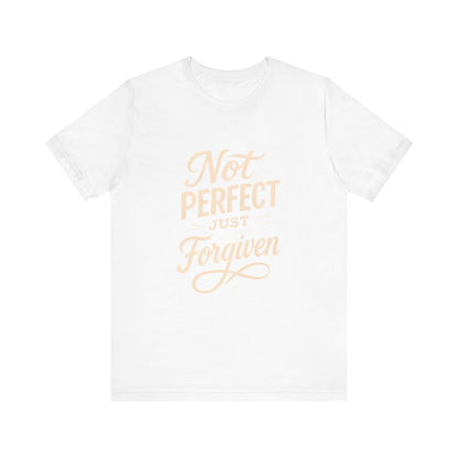 Unisex Jersey Short Sleeve Tee, "Not Perfect Just Forgiven" Shirt, Casual Gift, Everyday Wear, Affirmation Tee, Inspirational Fashion
