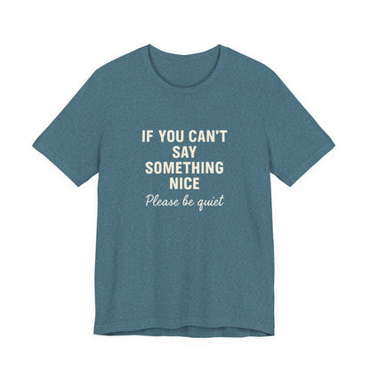 Unisex Motivational Tee - "If You Can't Say Something Nice" Shirt, Casual Wear, Gift Idea, Daily Reminder, Positive Vibes