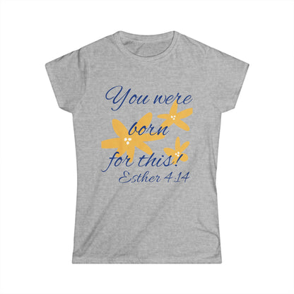 Inspirational Women's Softstyle Tee - "You Were Born for This" (Esther 4:14)