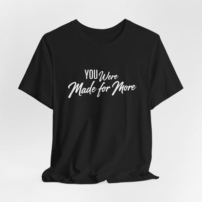 You Were Made for More T-Shirt — Inspirational Graphic Tee