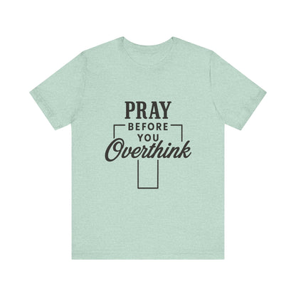 Pray Before You Overthink T-Shirt, Motivational Tee, Unisex Graphic Top, Casual Wear, Gift for Mental Health Awareness