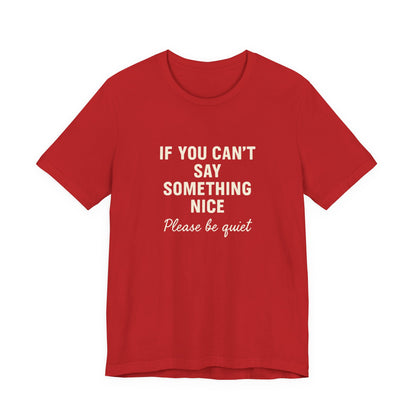 Unisex Motivational Tee - "If You Can't Say Something Nice" Shirt, Casual Wear, Gift Idea, Daily Reminder, Positive Vibes