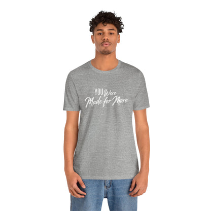 You Were Made for More T-Shirt — Inspirational Graphic Tee