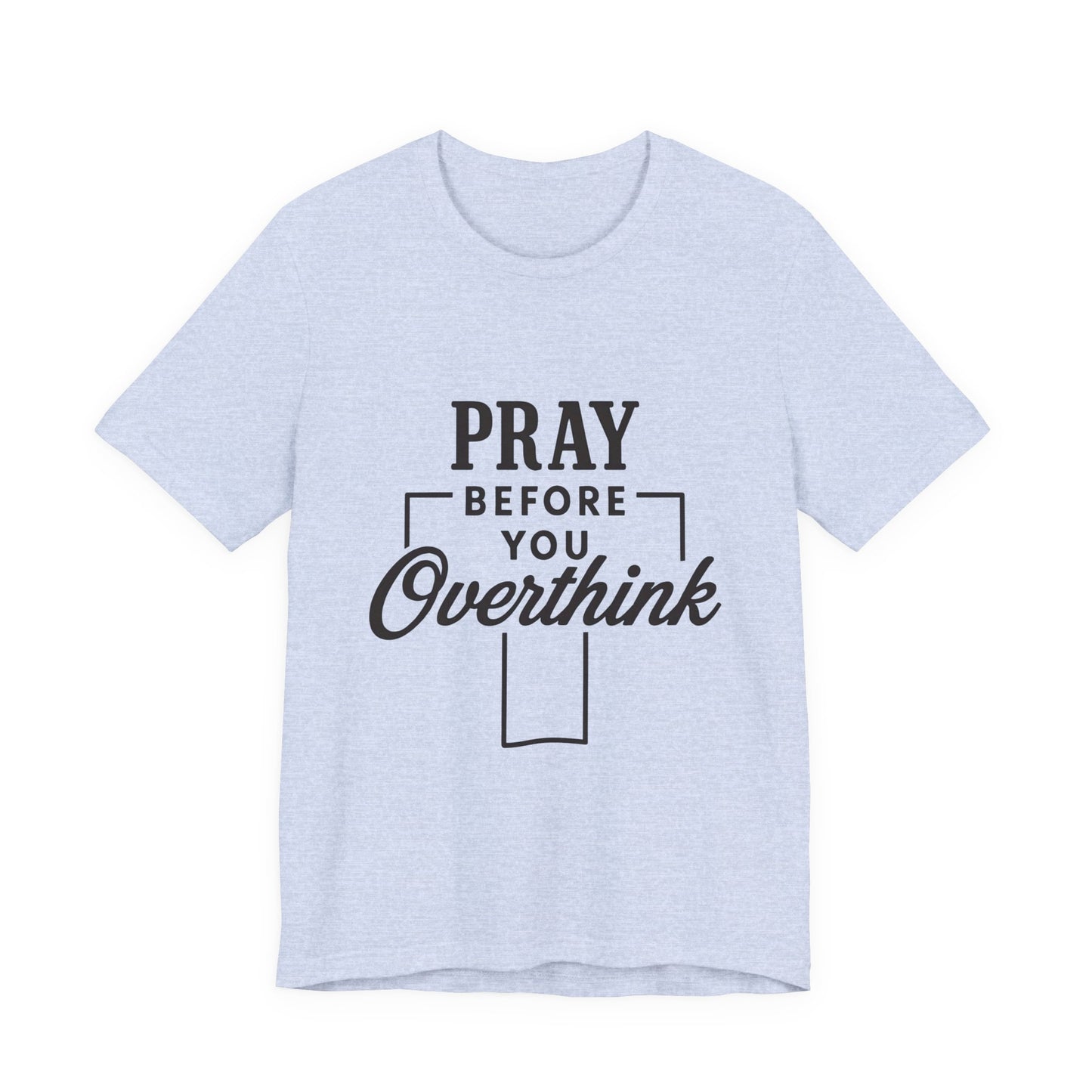 Pray Before You Overthink T-Shirt, Motivational Tee, Unisex Graphic Top, Casual Wear, Gift for Mental Health Awareness